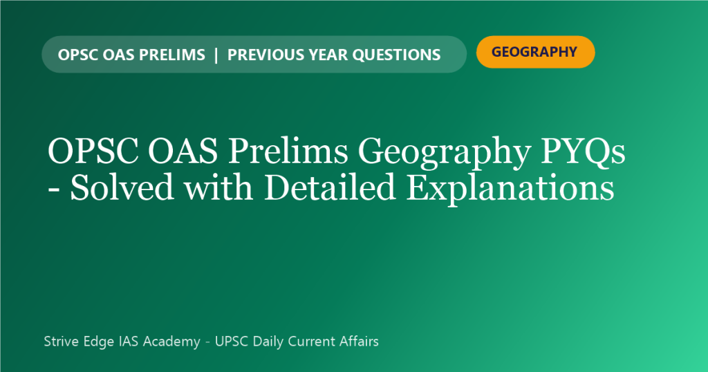 OPSC OAS Prelims Geography PYQs solved with detailed explanations