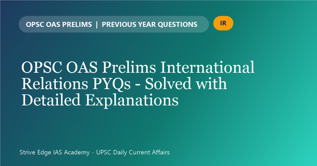 OPSC OAS Prelims International Relations PYQs solved with detailed explanations
