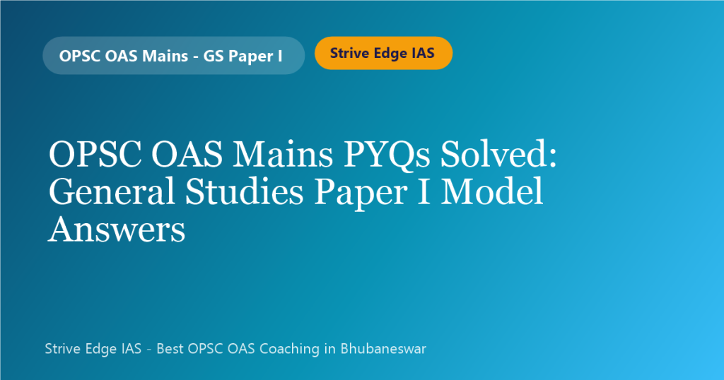 OPSC OAS Mains PYQs solved – GS1 model answers by Strive Edge IAS
